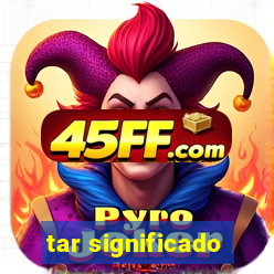 tar significado